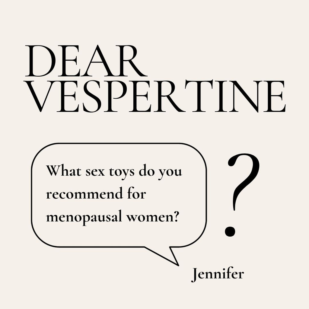 Dear Vespertine, What sex toys do you recommend for menopausal women?